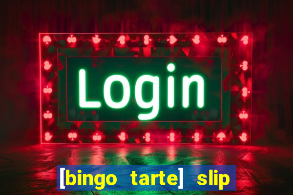 [bingo tarte] slip & stop